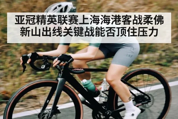 亚冠精英联赛上海海港客战柔佛新山出线关键战能否顶住压力